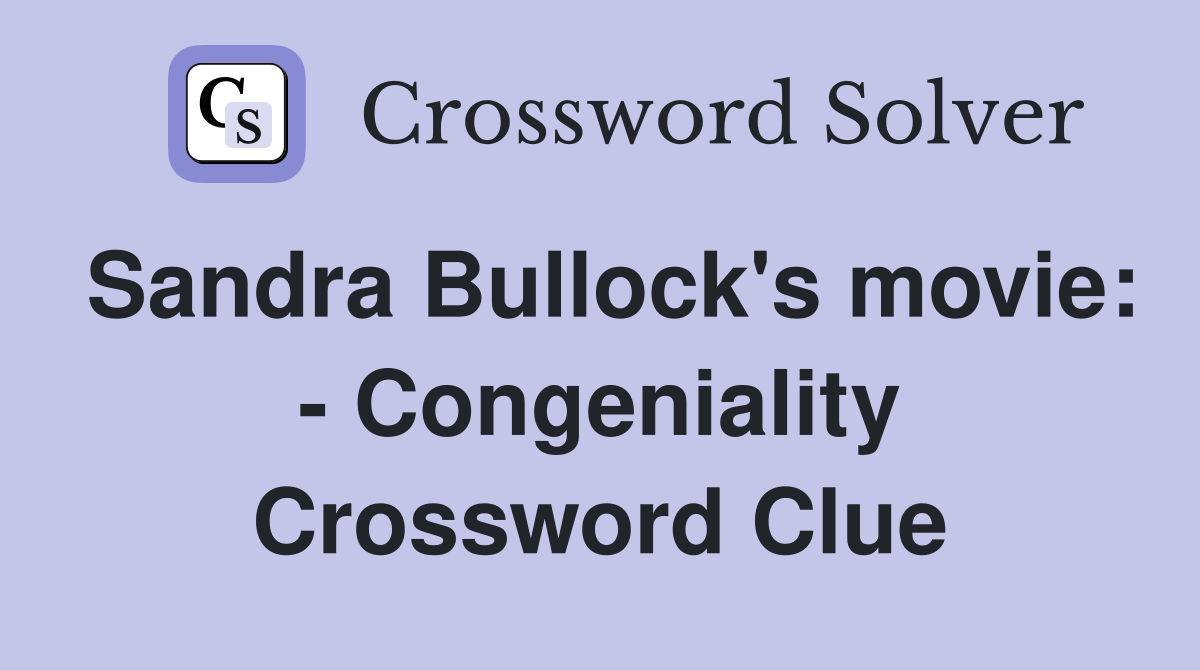 Sandra Bullock's movie: - Congeniality Crossword Clue