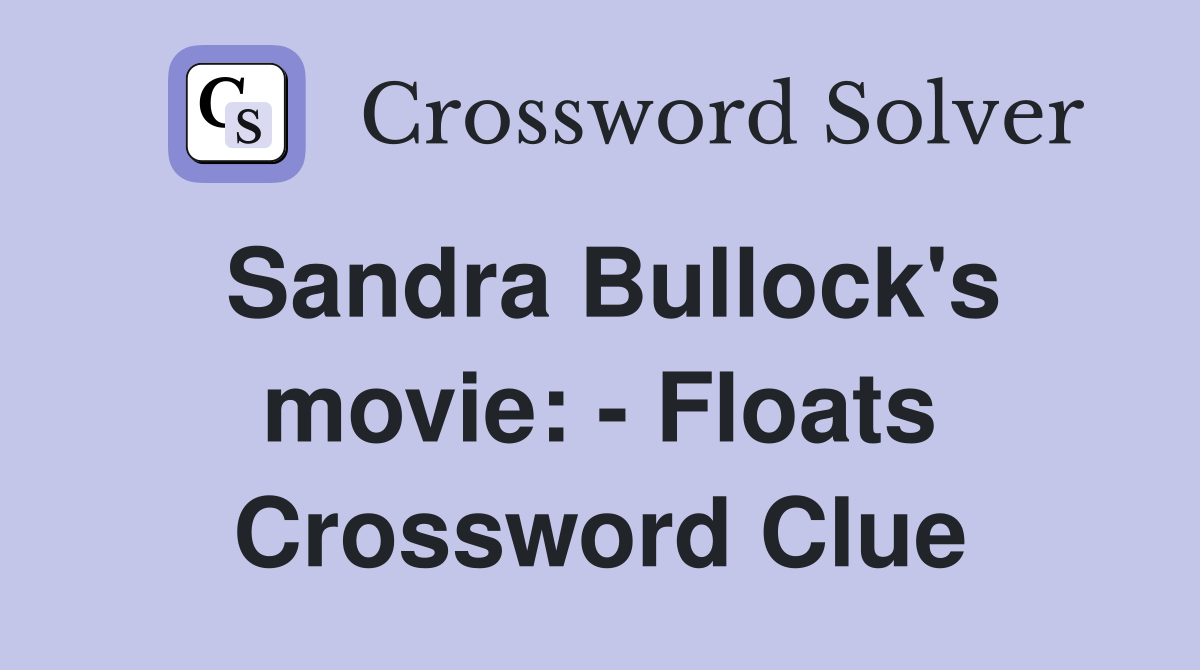 Sandra Bullock's movie: - Floats Crossword Clue
