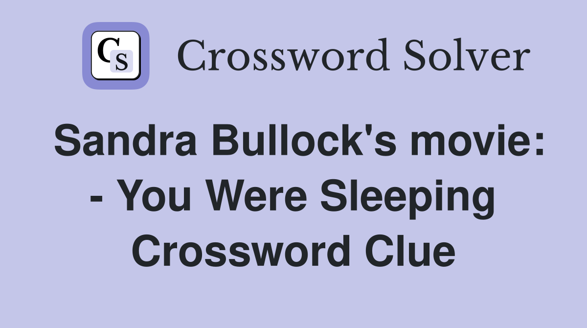 Sandra Bullock's movie: - You Were Sleeping Crossword Clue