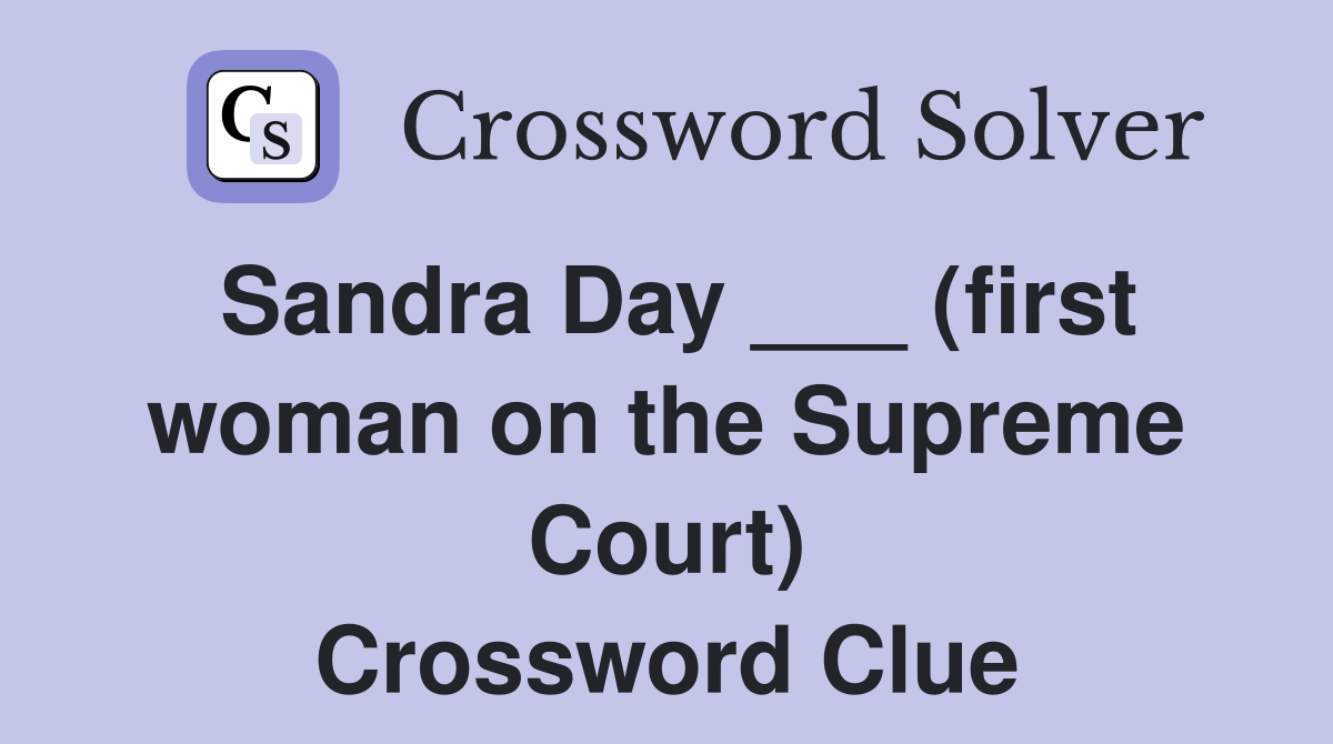 Sandra Day ___ (first woman on the Supreme Court) Crossword Clue