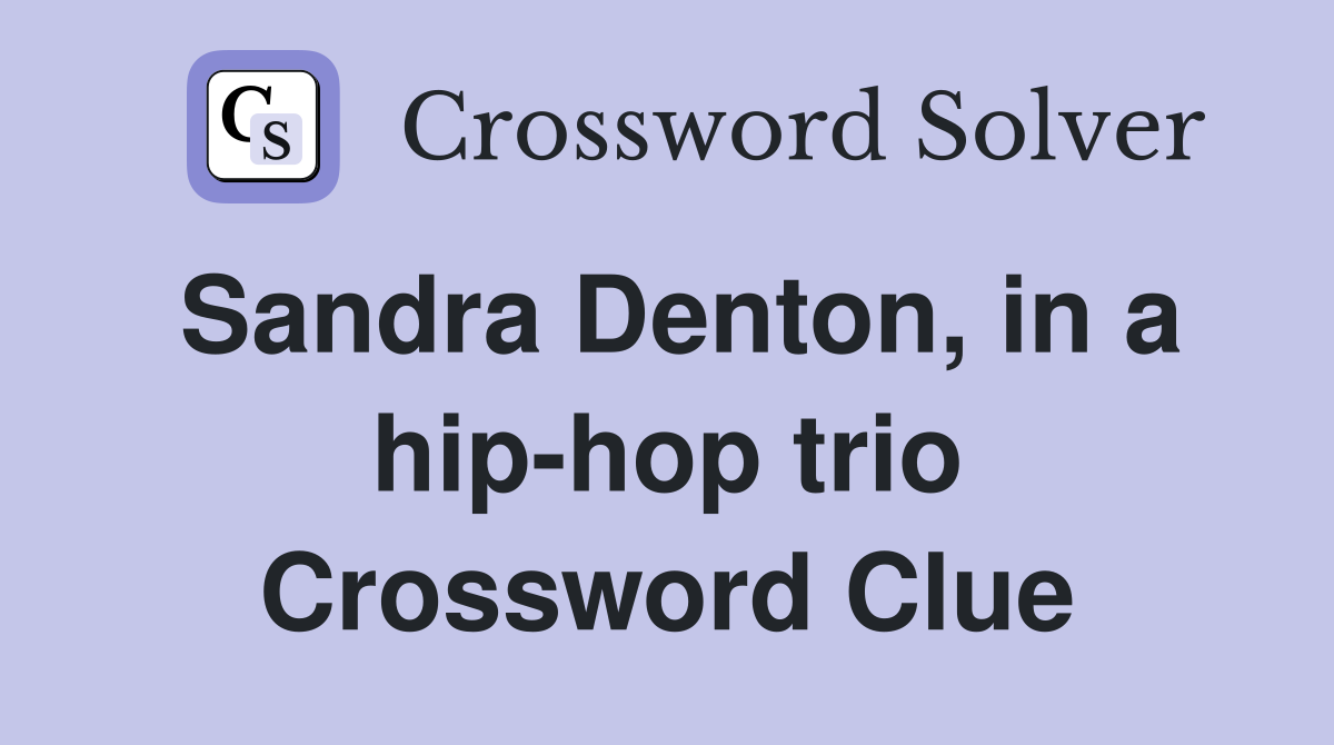 Sandra Denton, in a hip-hop trio Crossword Clue