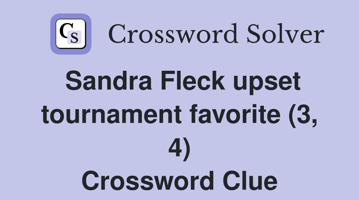 Sandra Fleck upset tournament favorite (3, 4) Crossword Clue