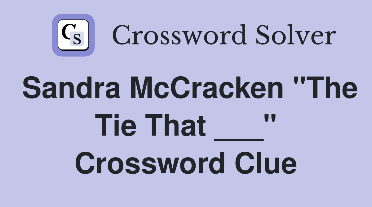 Sandra McCracken "The Tie That ___" Crossword Clue