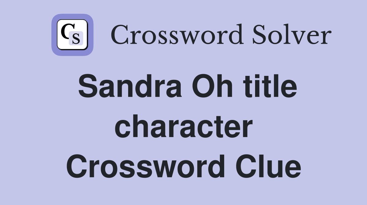 Sandra Oh title character Crossword Clue