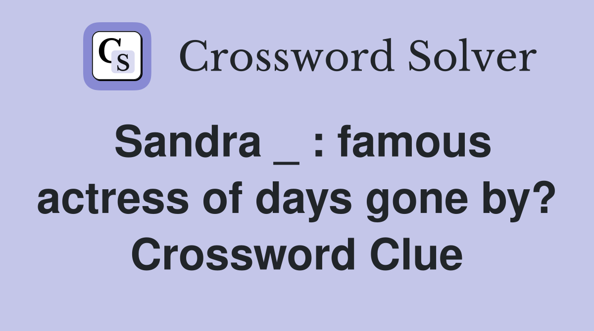Sandra _ : famous actress of days gone by? Crossword Clue