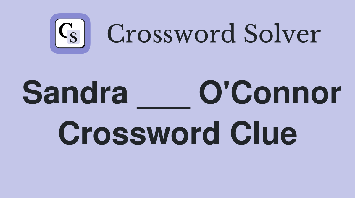 Sandra ___ O'Connor Crossword Clue