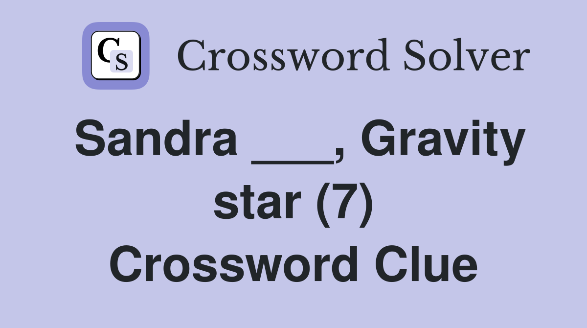 Sandra ___, Gravity star (7) Crossword Clue
