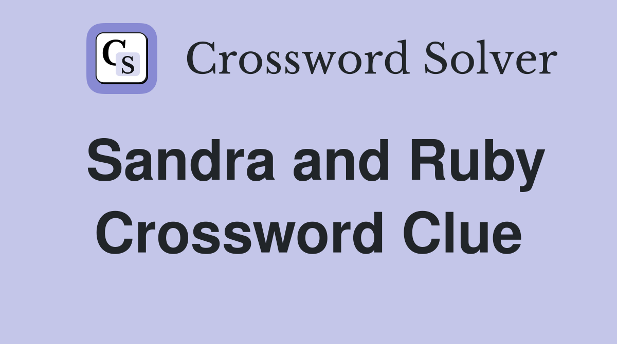 Sandra and Ruby Crossword Clue