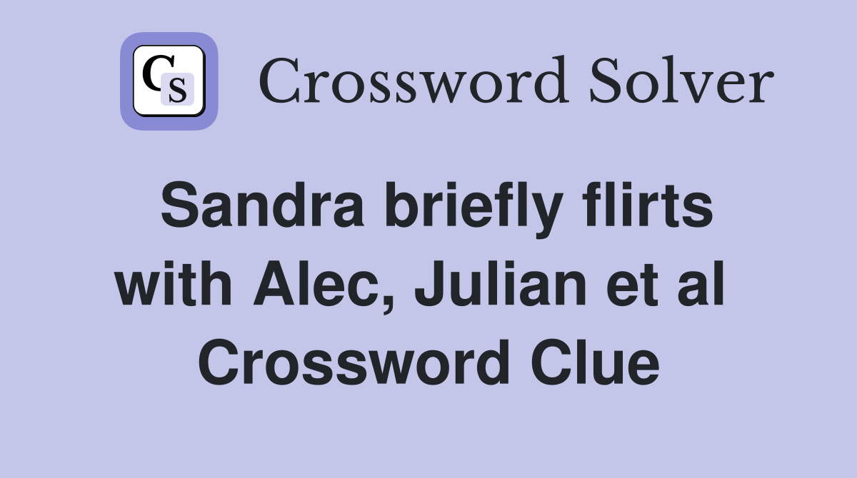 Sandra briefly flirts with Alec, Julian et al  Crossword Clue