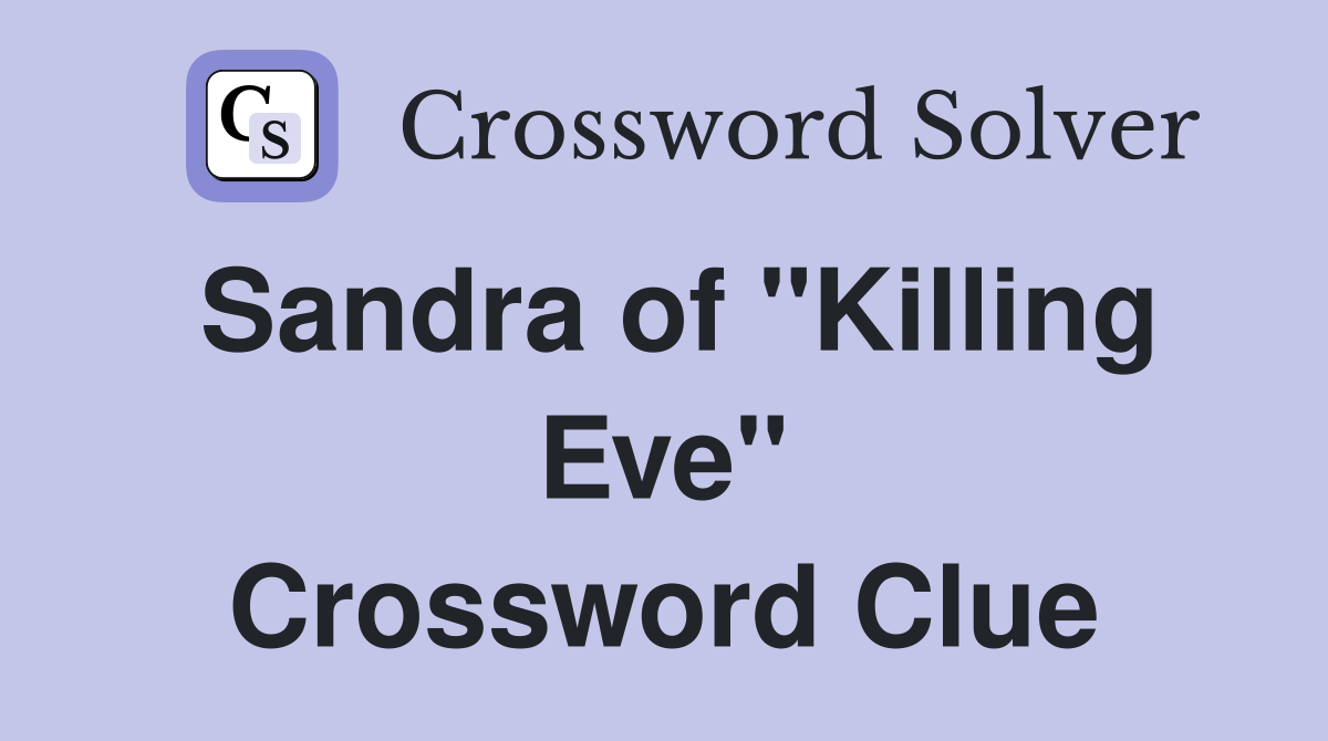 Sandra of "Killing Eve" Crossword Clue