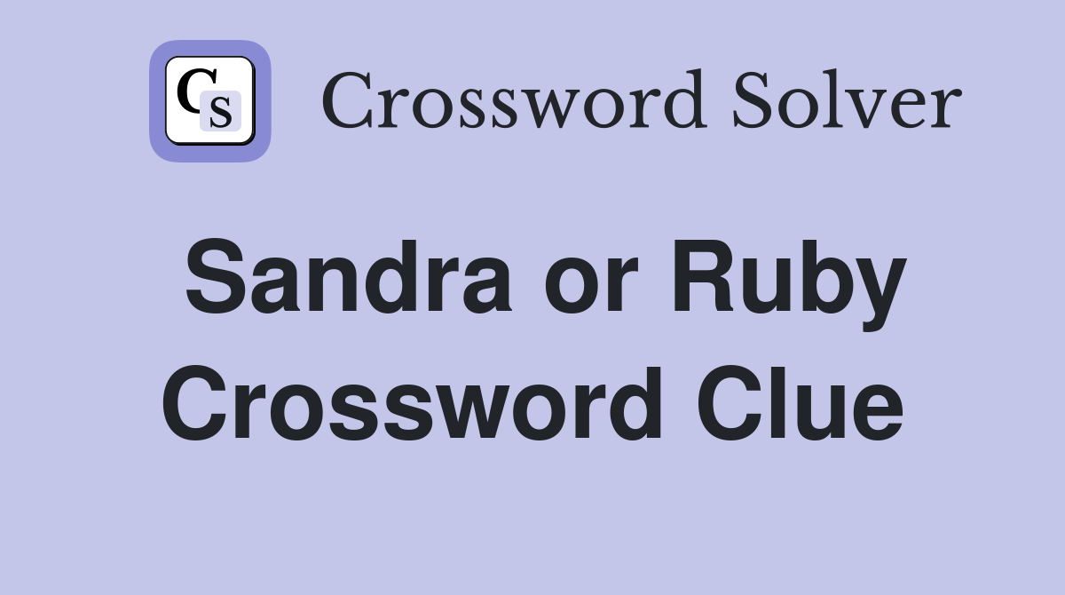 Sandra or Ruby Crossword Clue