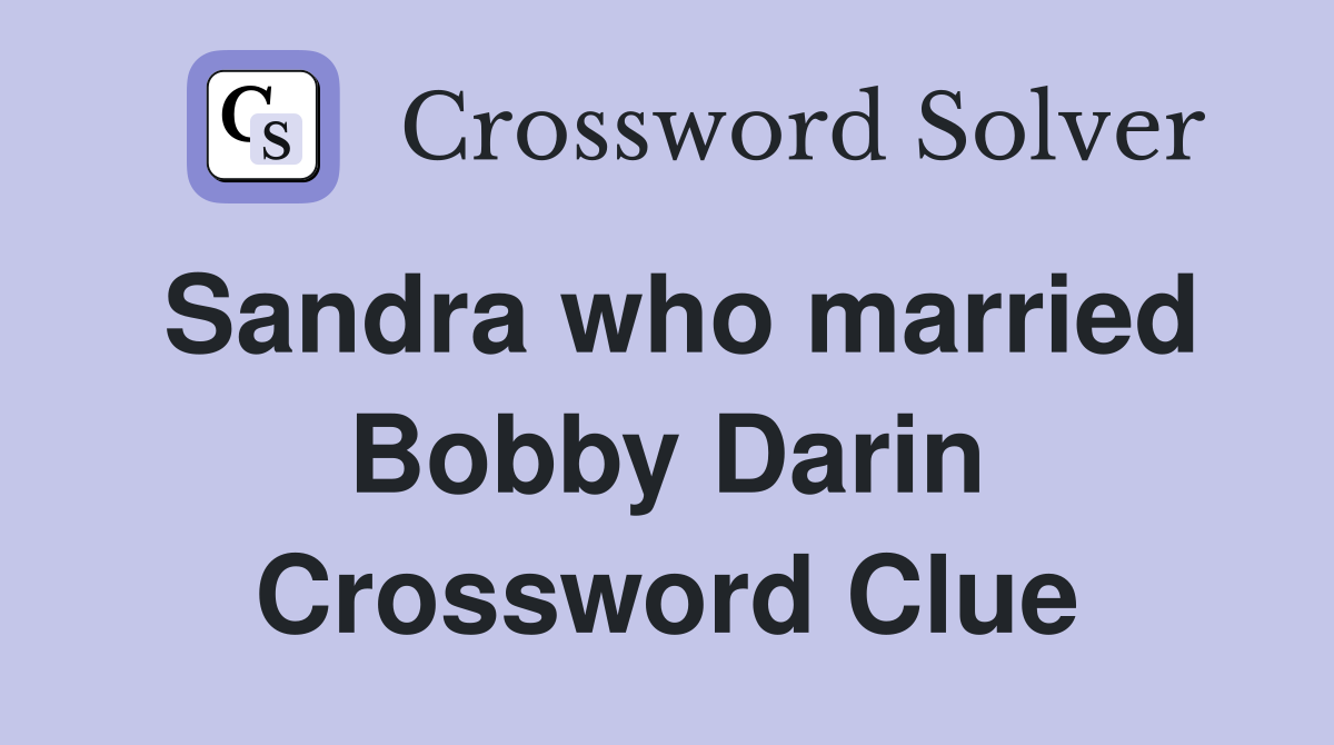 Sandra who married Bobby Darin Crossword Clue