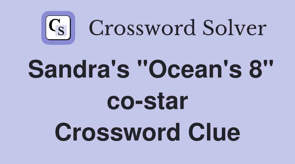 Sandra's "Ocean's 8" co-star Crossword Clue