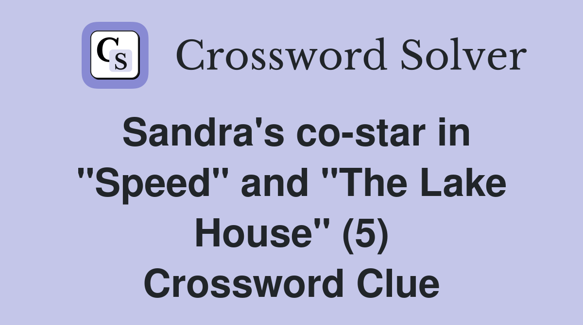 Sandra's co-star in "Speed" and "The Lake House" (5) Crossword Clue