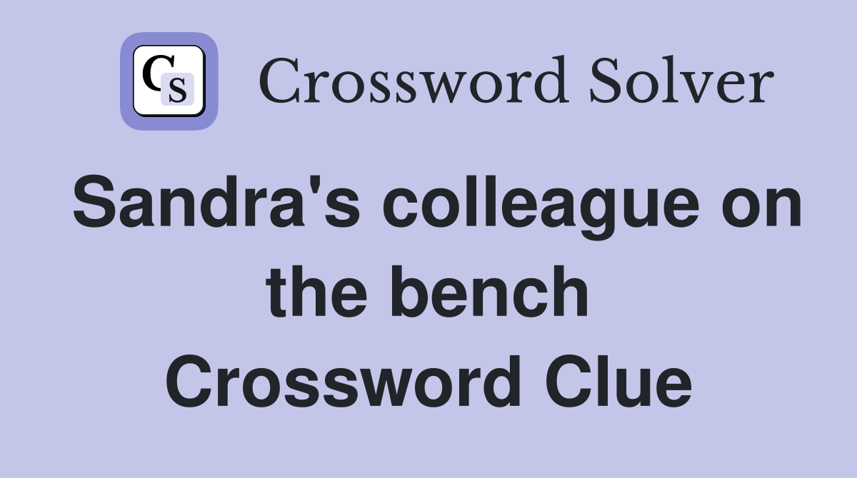 Sandra's colleague on the bench Crossword Clue