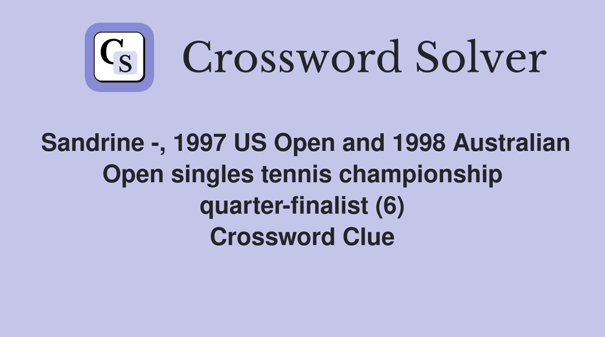 Sandrine -, 1997 US Open and 1998 Australian Open singles tennis championship quarter-finalist (6) Crossword Clue
