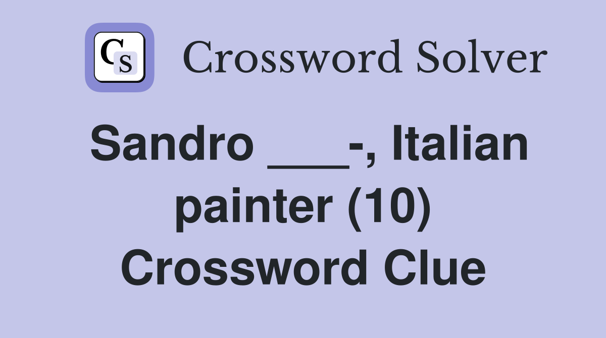 Sandro ___-, Italian painter (10) Crossword Clue