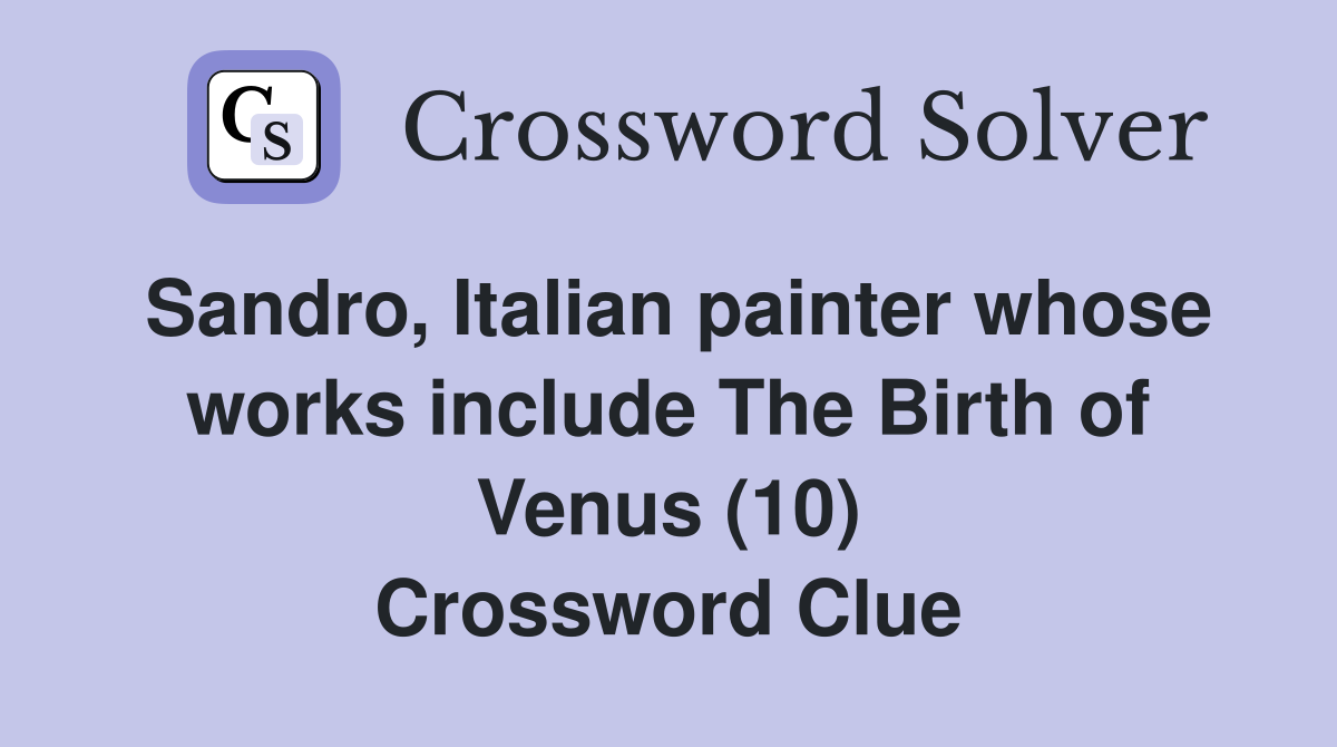 Sandro, Italian painter whose works include The Birth of Venus (10) Crossword Clue
