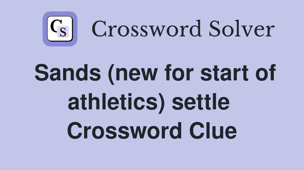 Sands (new for start of athletics) settle  Crossword Clue
