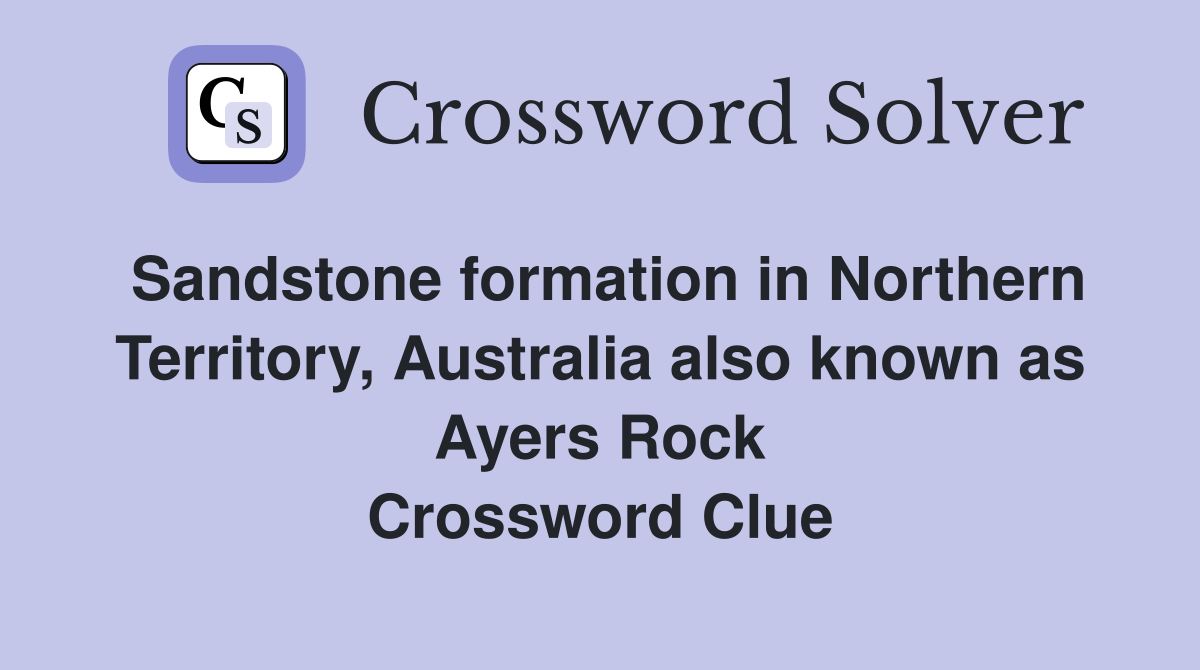 Sandstone formation in Northern Territory, Australia also known as Ayers Rock Crossword Clue