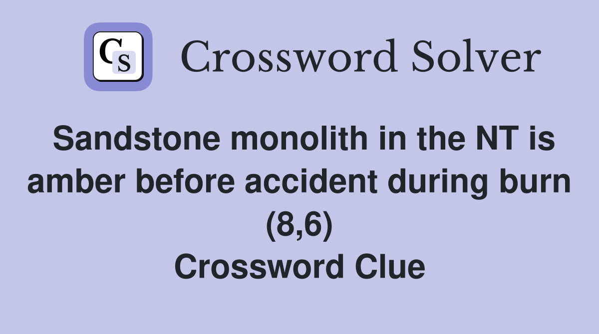 Sandstone monolith in the NT is amber before accident during burn (8,6) Crossword Clue