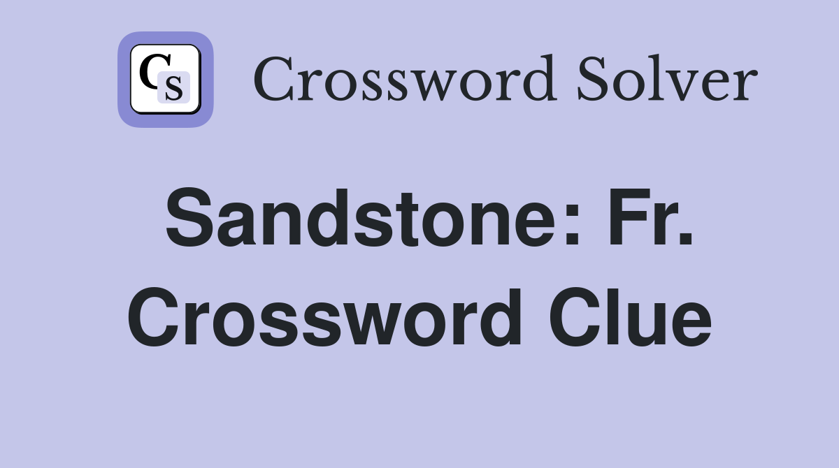 Sandstone: Fr. Crossword Clue