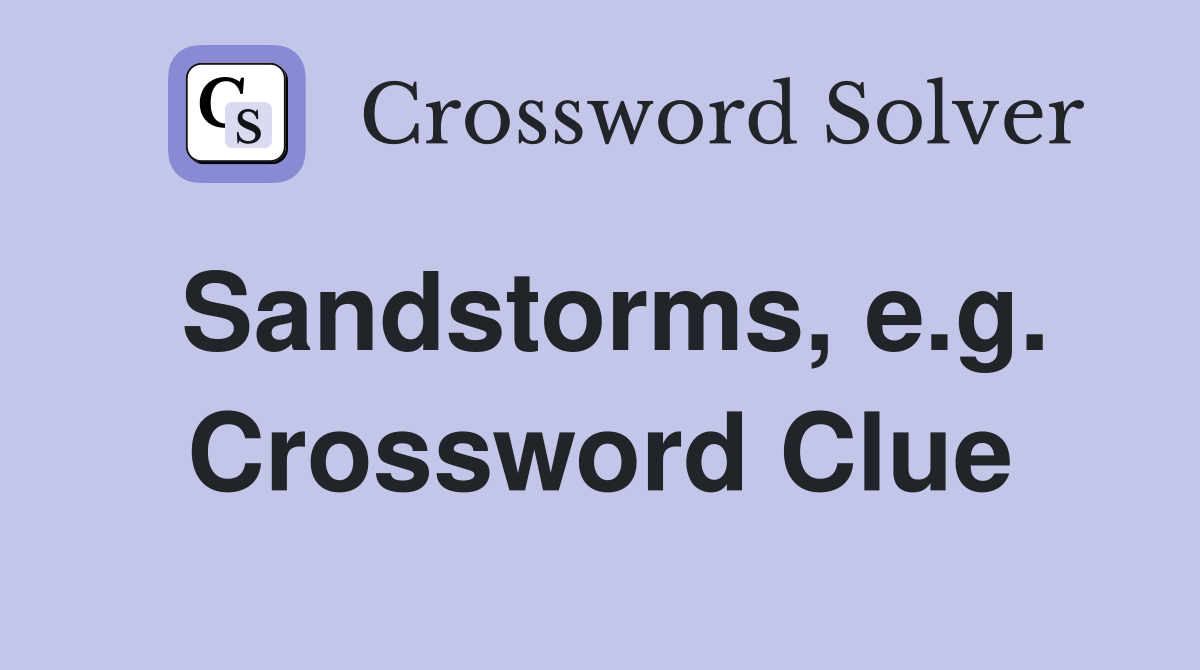 Sandstorms, e.g. Crossword Clue