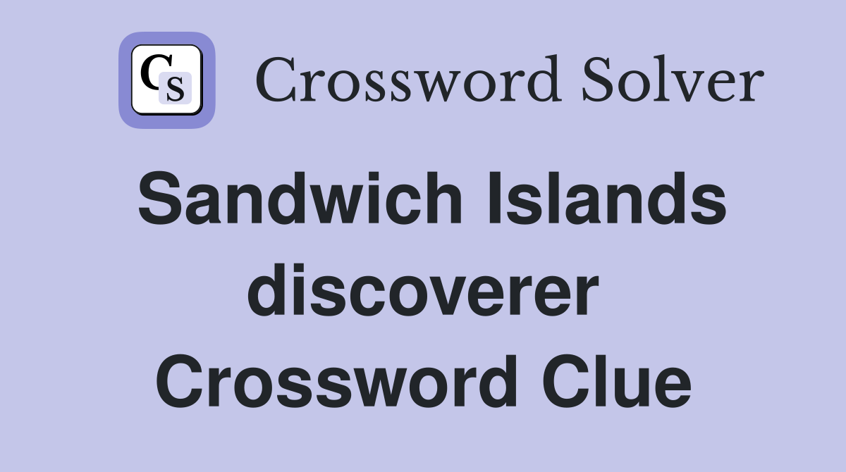 Sandwich Islands discoverer Crossword Clue