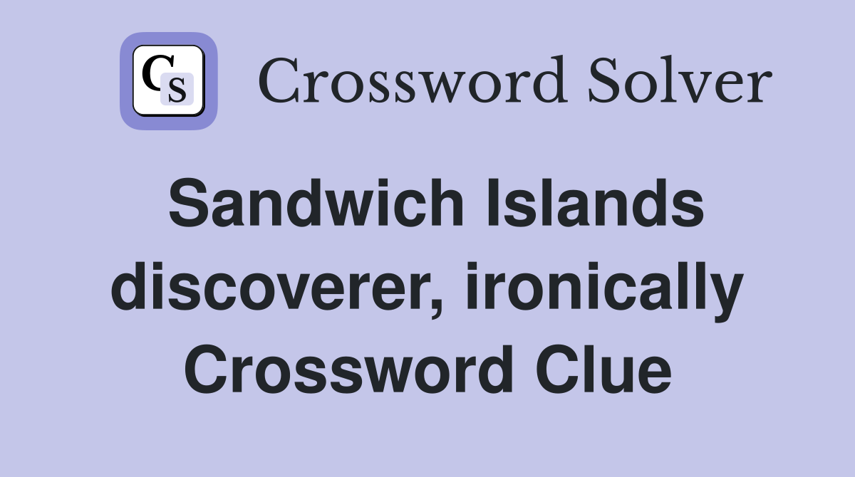 Sandwich Islands discoverer, ironically Crossword Clue