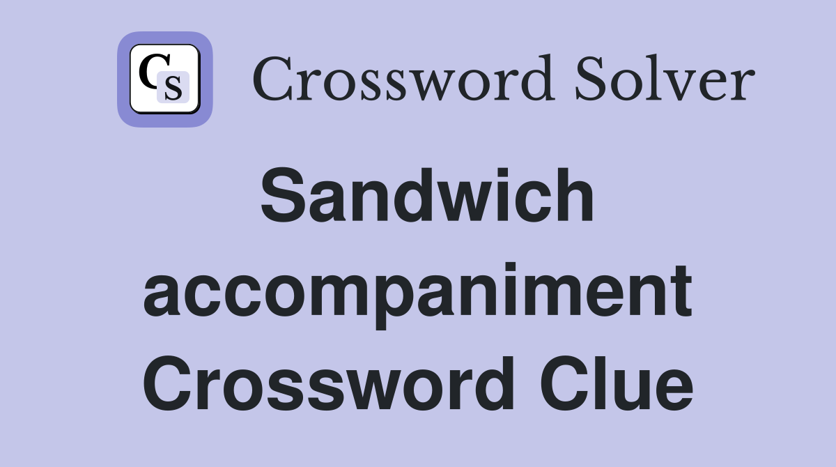 Sandwich accompaniment Crossword Clue