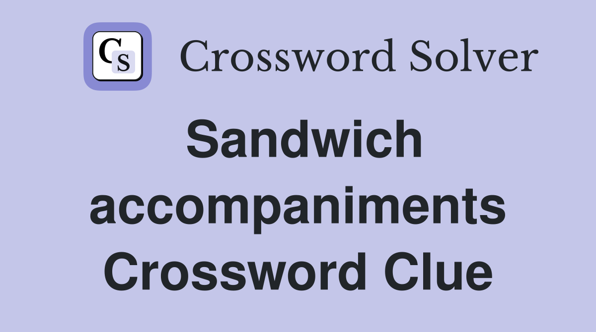 Sandwich accompaniments Crossword Clue