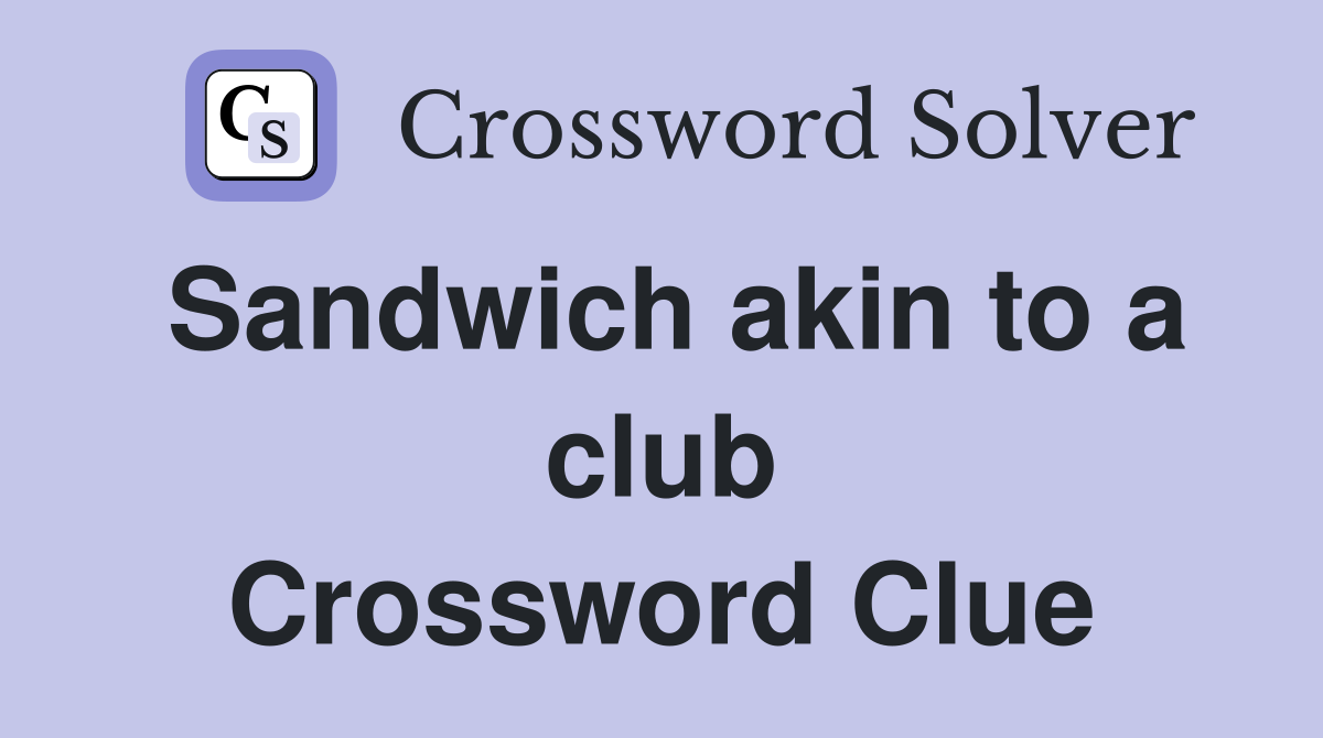Sandwich akin to a club Crossword Clue