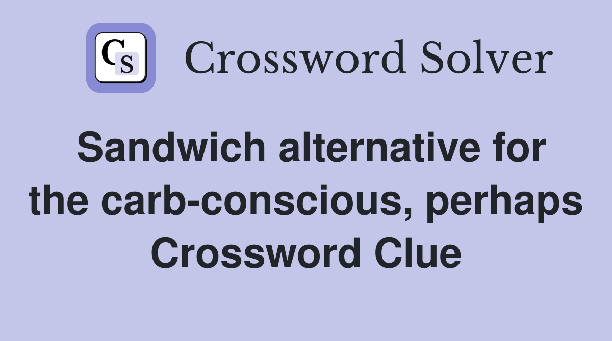 Sandwich alternative for the carb-conscious, perhaps Crossword Clue