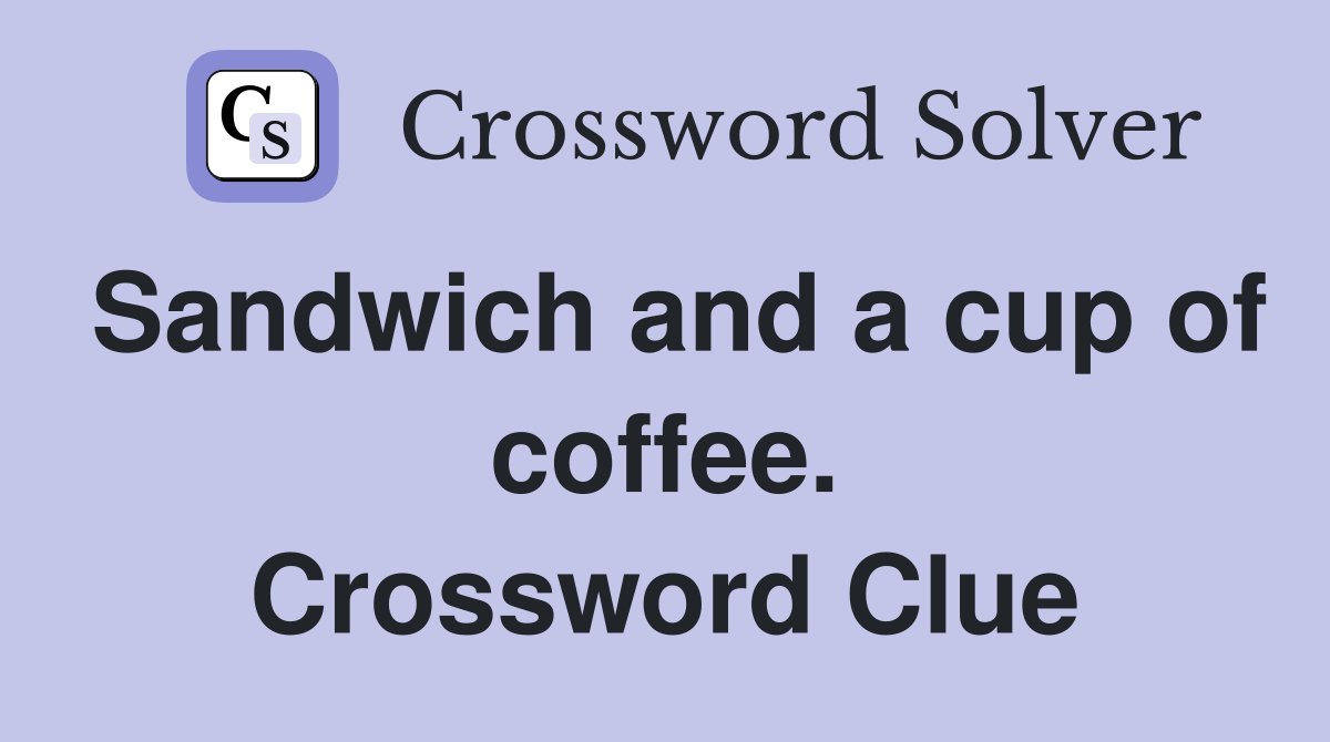 Sandwich and a cup of coffee. Crossword Clue