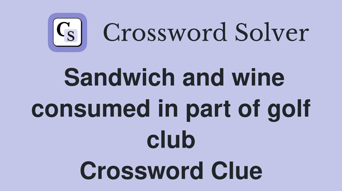 Sandwich and wine consumed in part of golf club Crossword Clue