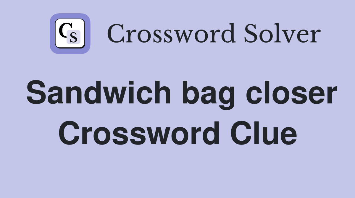 Sandwich bag closer Crossword Clue