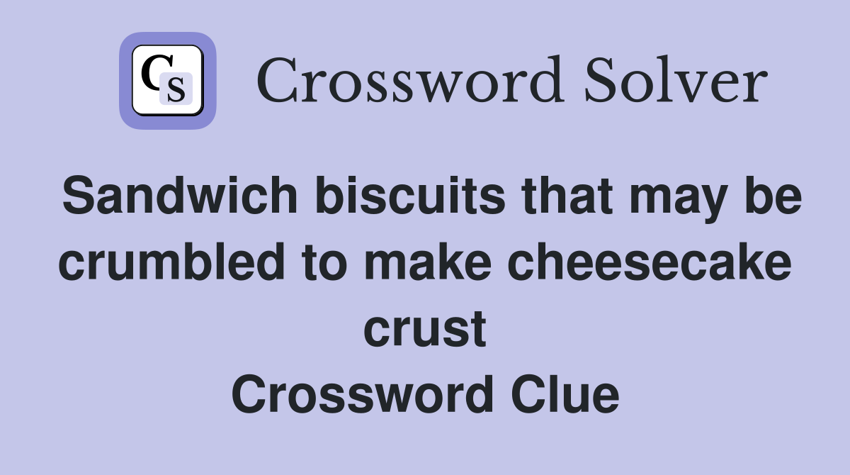 Sandwich biscuits that may be crumbled to make cheesecake crust Crossword Clue