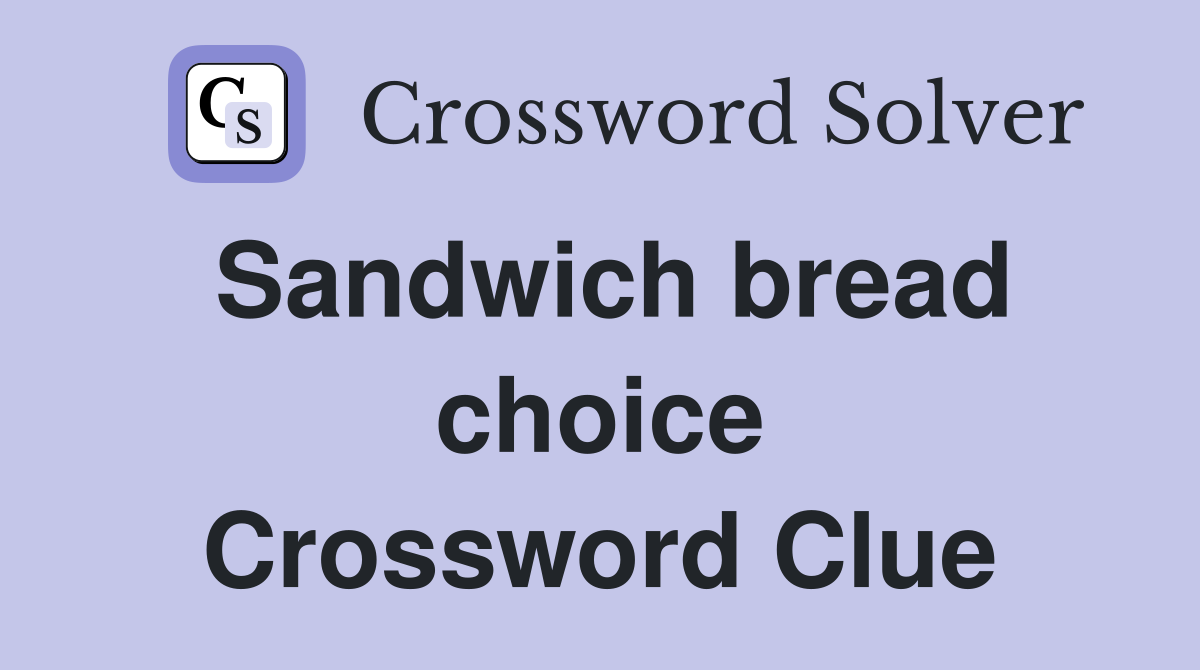Sandwich bread choice Crossword Clue