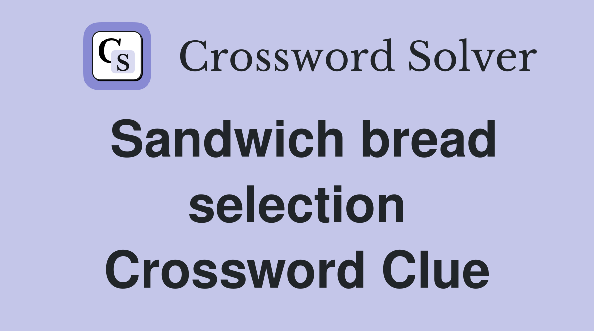 Sandwich bread selection Crossword Clue