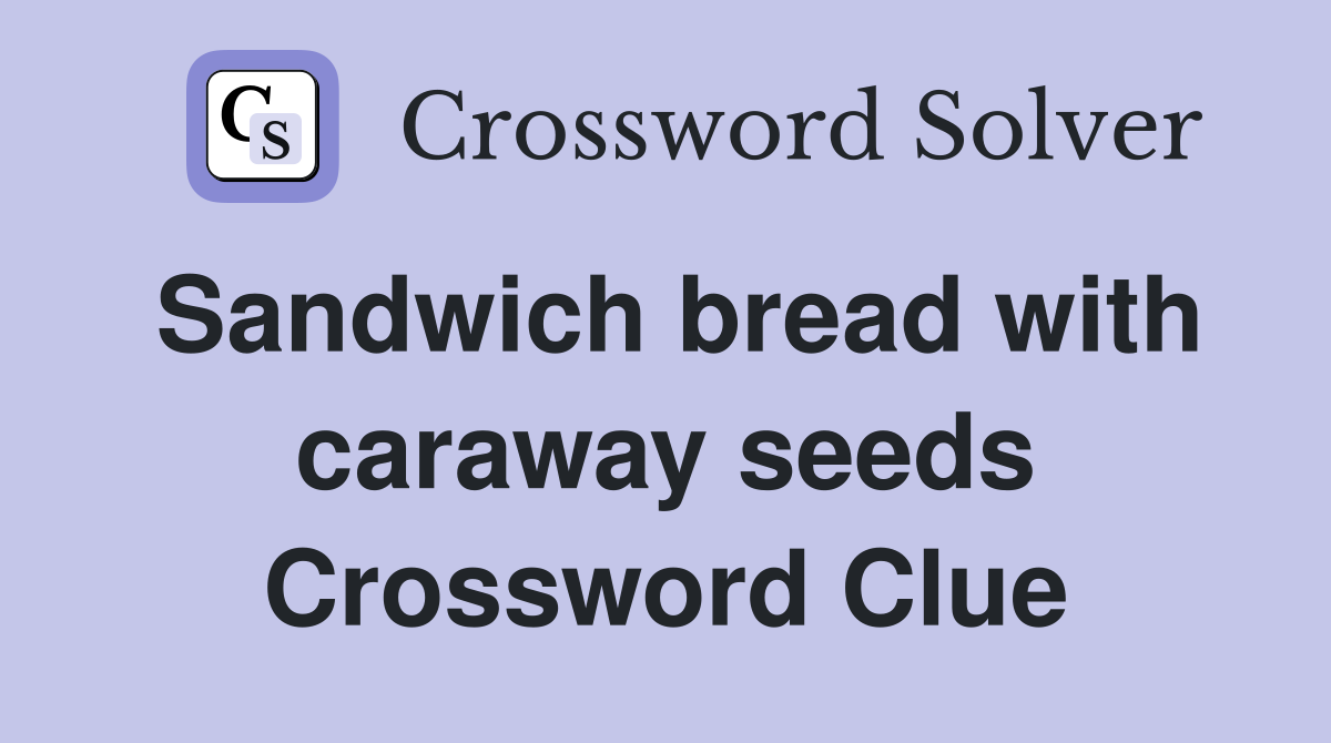 Sandwich bread with caraway seeds Crossword Clue