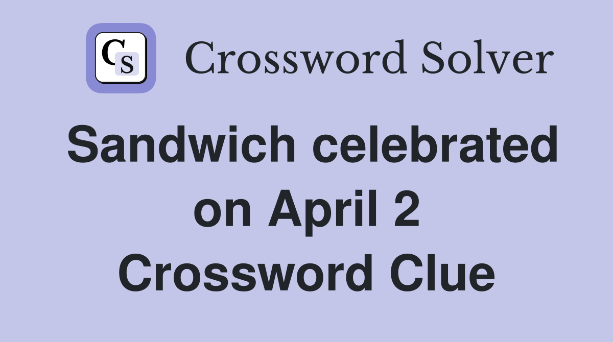 Sandwich celebrated on April 2 Crossword Clue