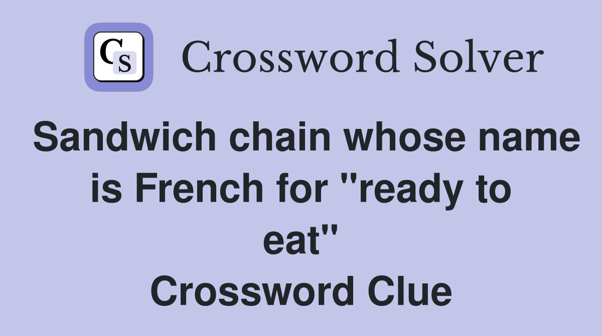 Sandwich chain whose name is French for "ready to eat" Crossword Clue