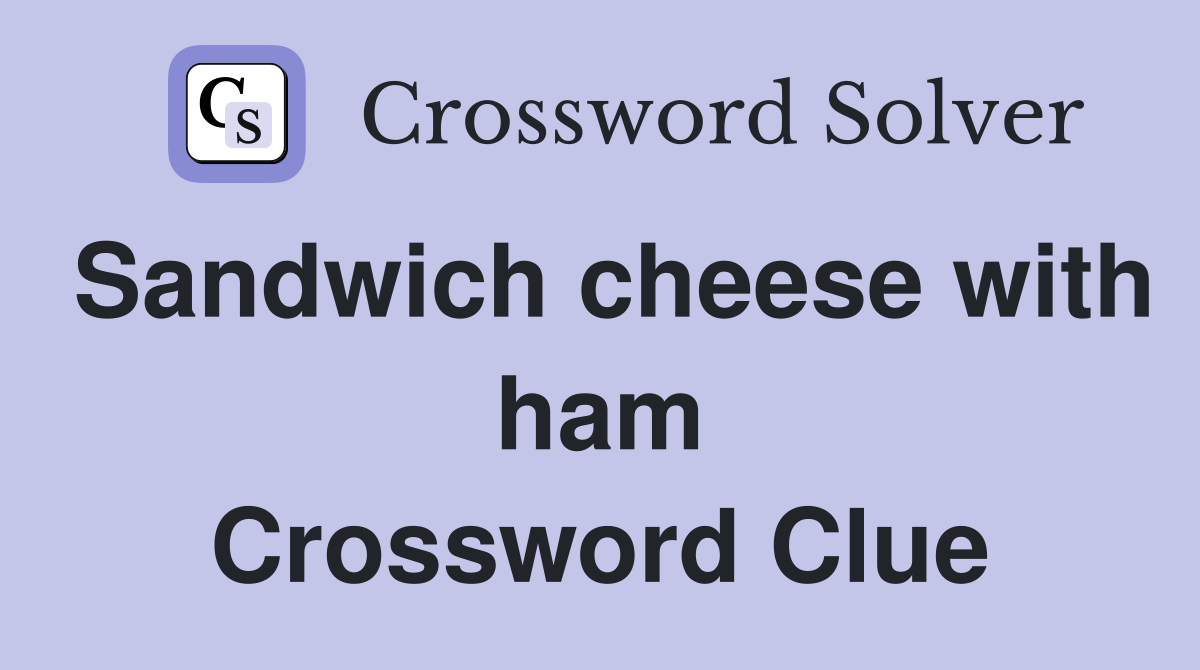 Sandwich cheese with ham Crossword Clue