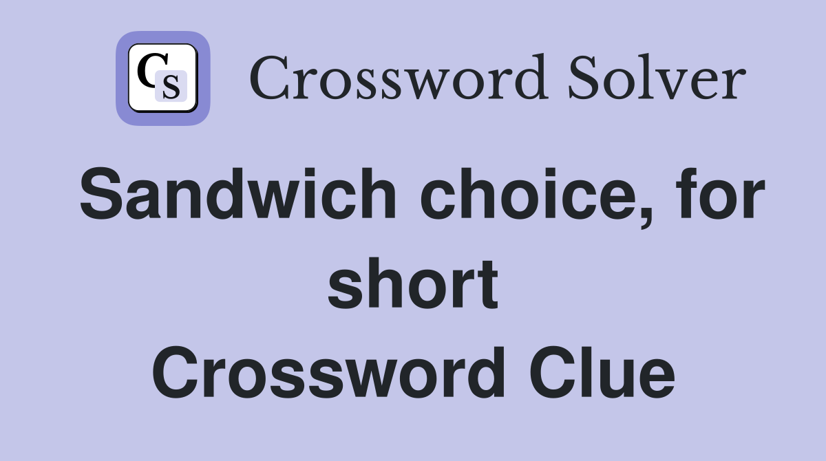 Sandwich choice, for short Crossword Clue