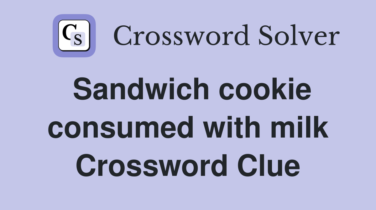 Sandwich cookie consumed with milk Crossword Clue
