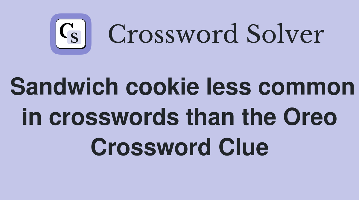 Sandwich cookie less common in crosswords than the Oreo Crossword Clue