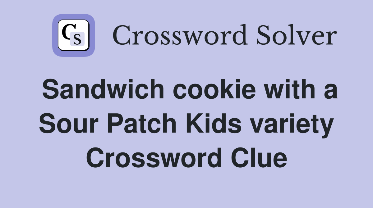 Sandwich cookie with a Sour Patch Kids variety Crossword Clue