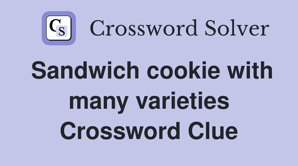 Sandwich cookie with many varieties Crossword Clue