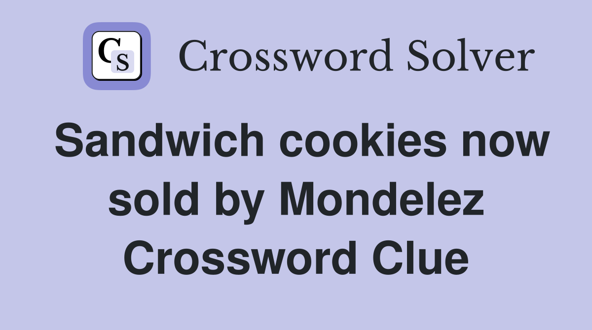 Sandwich cookies now sold by Mondelez Crossword Clue