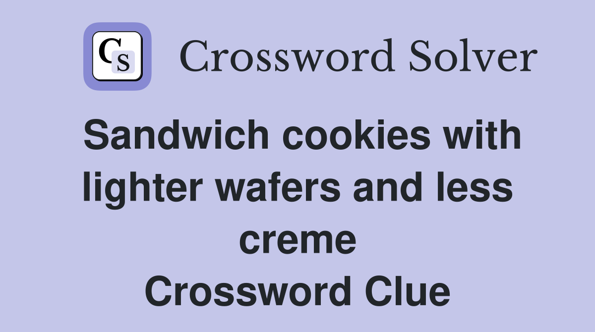 Sandwich cookies with lighter wafers and less creme - Crossword Clue ...